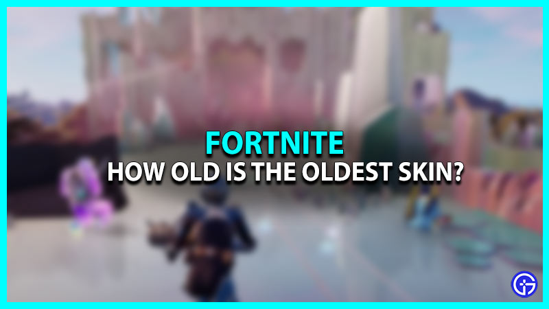 How Old Is The Oldest Skin In Fortnite?