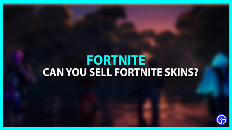 Can You Sell Fortnite Skins? (Answered)