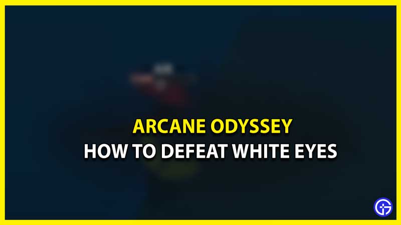 How To Defeat White Eyes In Arcane Odyssey