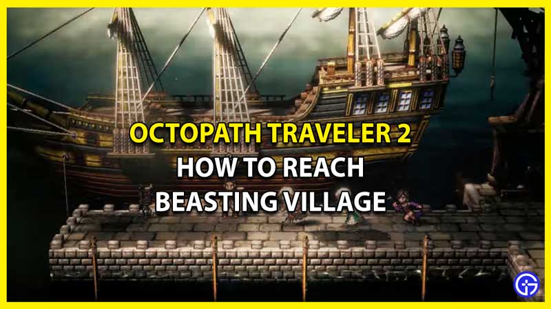 How To Get To Beasting Village In Octopath Traveler 2 (Location Guide)