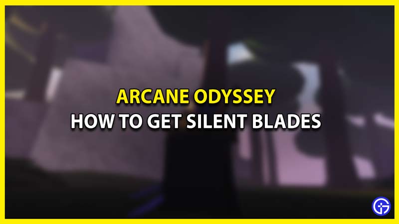 How To Get Silent Blades In Arcane Odyssey
