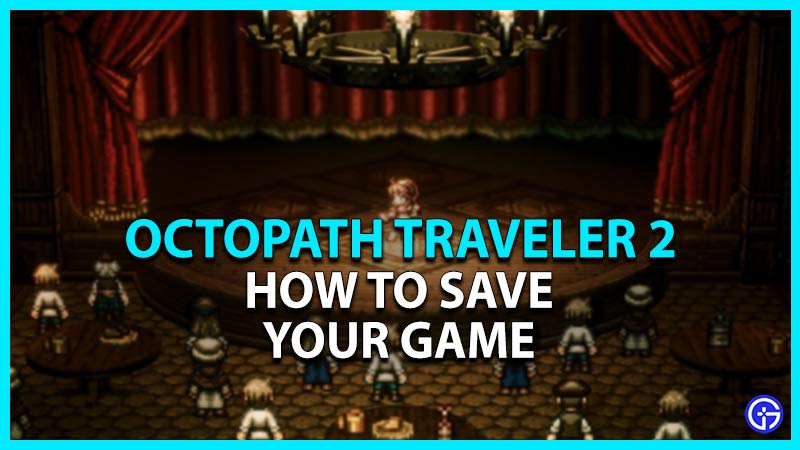 Octopath Traveler 2: How To Save Game Progress