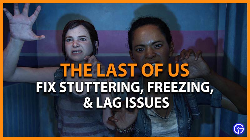 Fix The Last Of Us Part 1 PC Stuttering, Freezing, & Lags