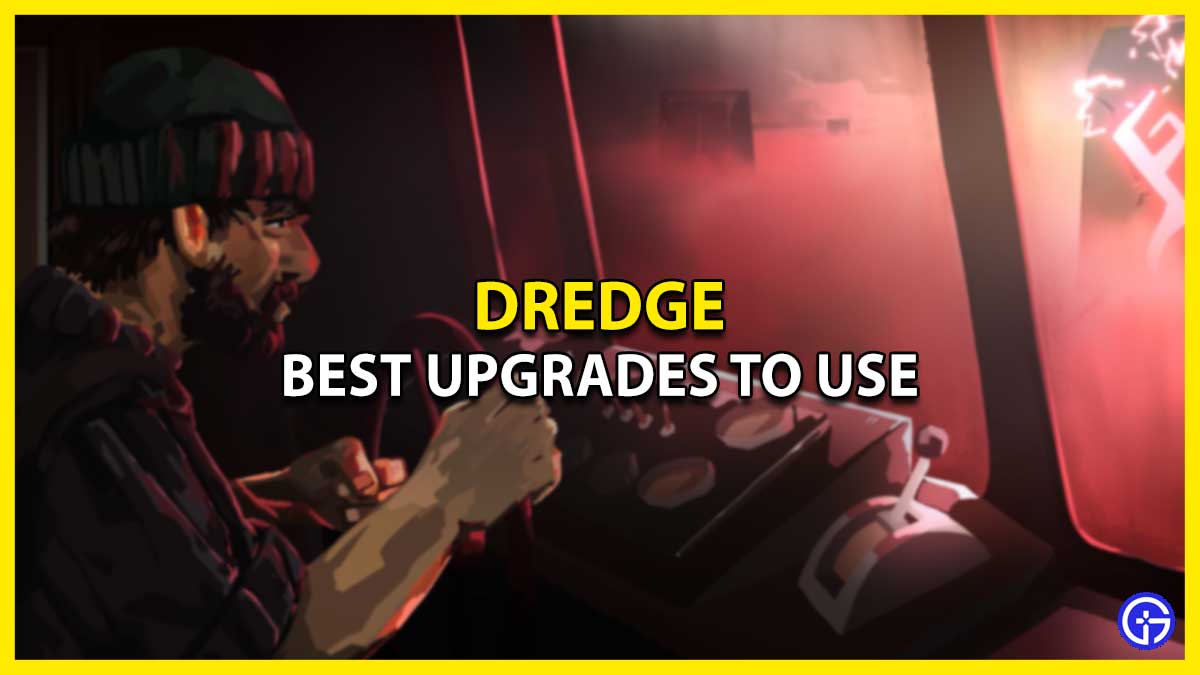 Best Upgrades To Use In Dredge