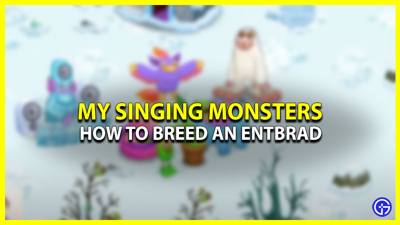 How To Breed Entbrad In My Singing Monsters (Explained)