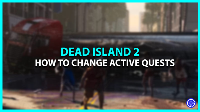 How To Change Active Quest In Dead Island 2? - Switch To New Mission
