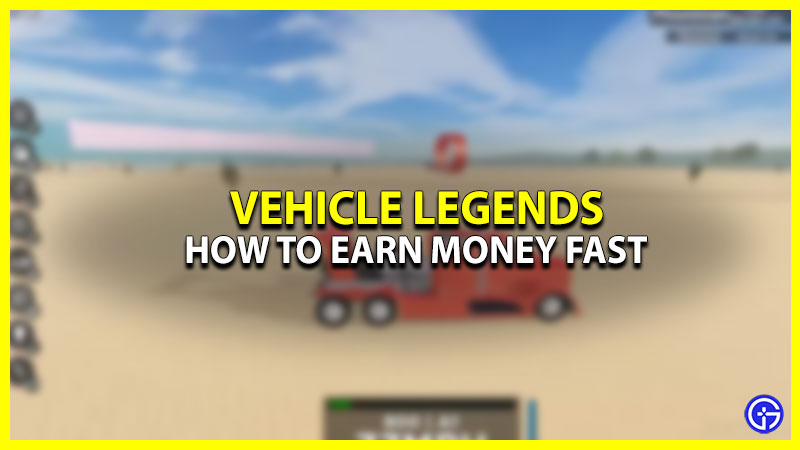How To Earn Money Fast In Vehicle Legends