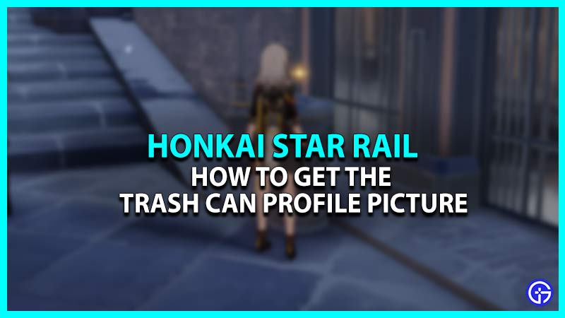 How To Unlock Trash Can Profile Picture In Honkai Star Rail