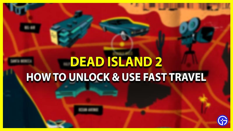 How To Unlock Fast Travel In Dead Island 2? (Travel Map Location)