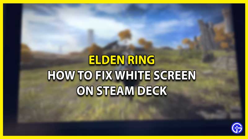 Fix Elden Ring White Screen Error - Steam Deck Crash