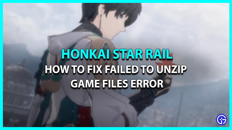 How To Fix Failed To Unzip Game Files Error In Honkai Star Rail