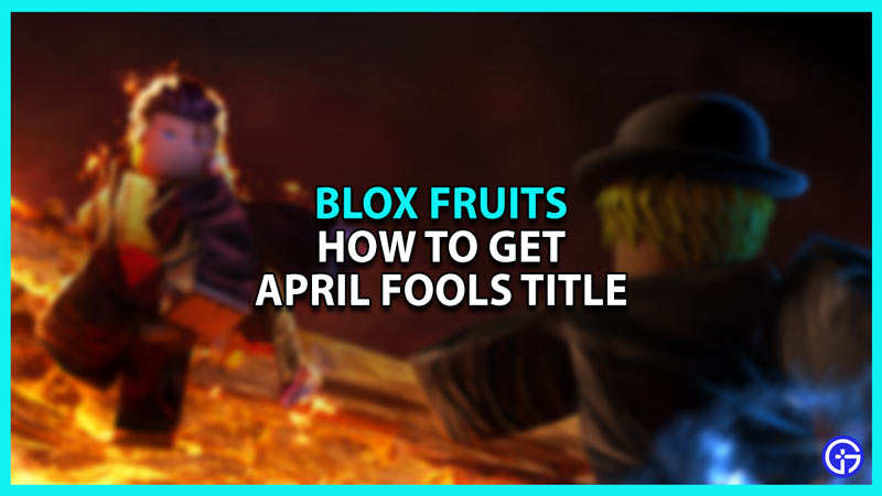 How To Get April Fools Title In Blox Fruits