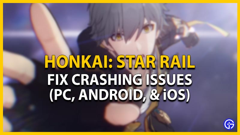 Honkai Star Rail Crashing Issues: How To Fix (PC, Android, & iOS)