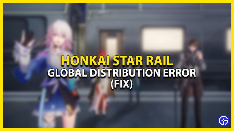 Honkai Star Rail Global Distribution Error - How To Fix On PC & Mobile