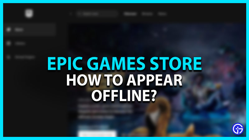 Epic Games: How To Appear Offline?