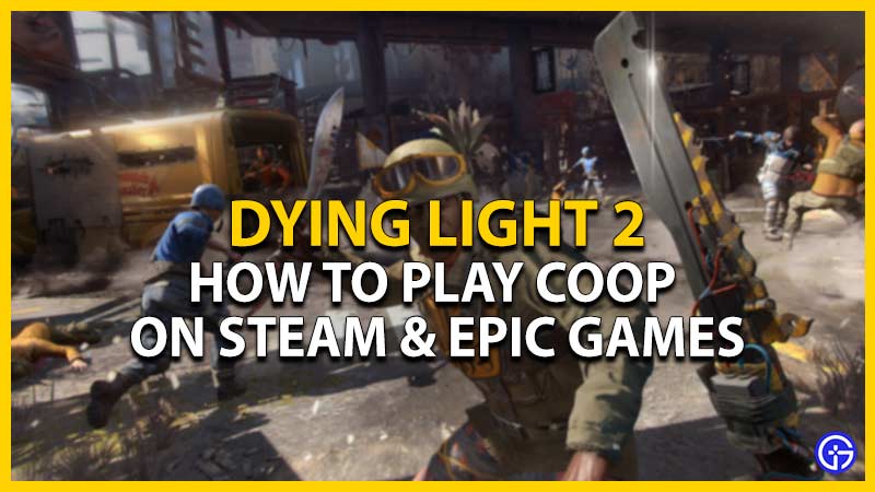Dying Light 2 Coop: How To Play On Steam & Epic Games