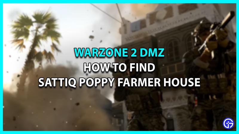 How To Find Sattiq Poppy Farmer House Warzone 2 DMZ