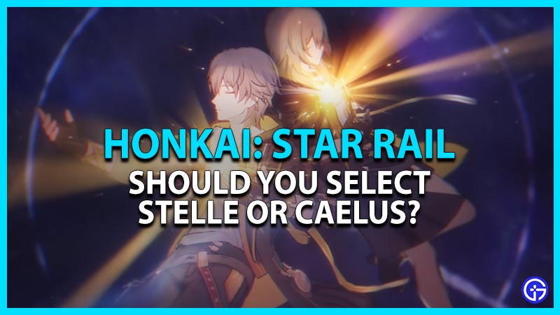Should You Select Stelle Or Caelus In Honkai Star Rail (Answered)