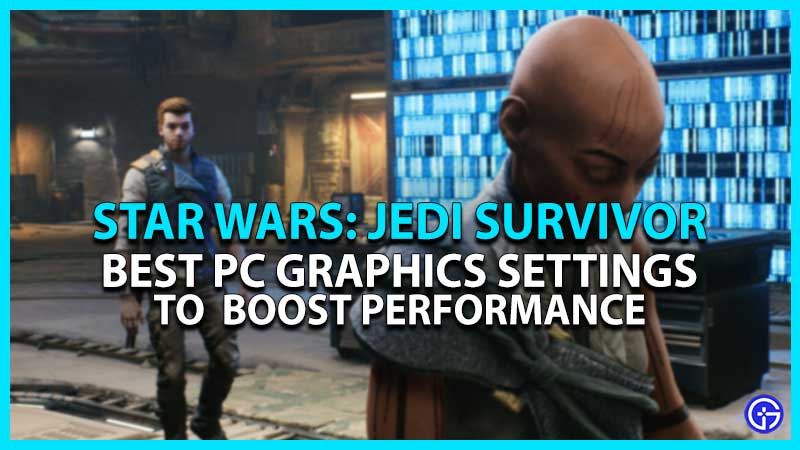 Star Wars Jedi Survivor: Best PC Graphics Settings (Performance)