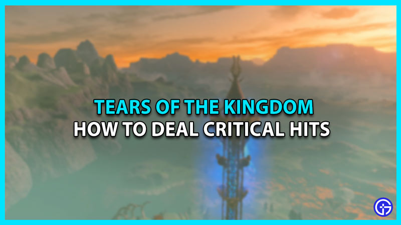 How To Deal Critical Hits In Zelda Tears Of The Kingdom