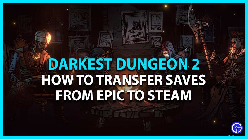 Darkest Dungeon 2 Save Transfer From Epic To Steam