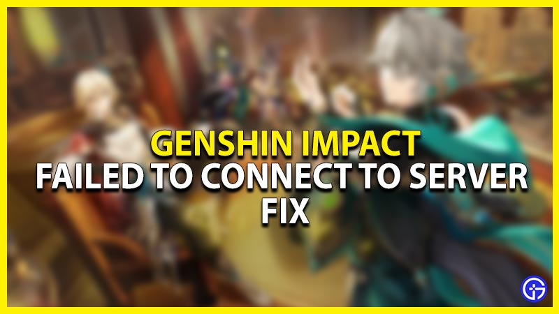 Genshin Impact Failed To Connect To Server Fix
