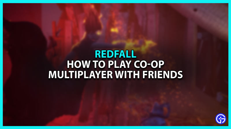 How To Play Co-op Multiplayer In Redfall