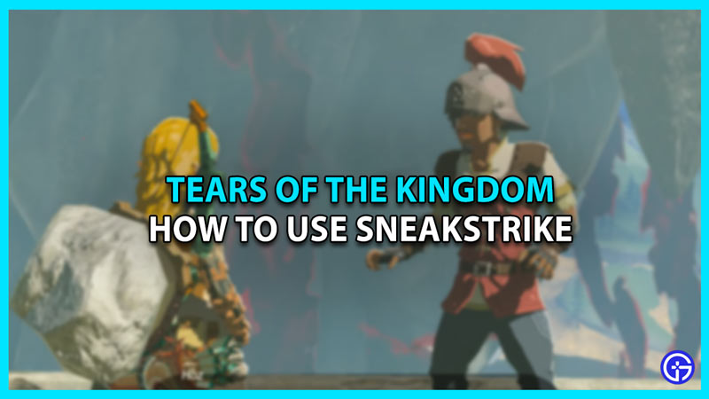 How To Sneakstrike In Zelda Tears Of The Kingdom