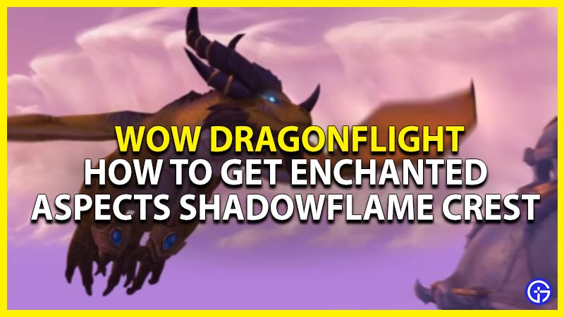 How To Get Enchanted Aspect's Shadow Flame Crest In WoW Dragonflight