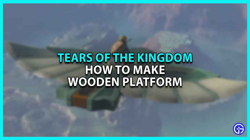 How To Make Wooden Platform In Tears Of The Kingdom (TOTK)