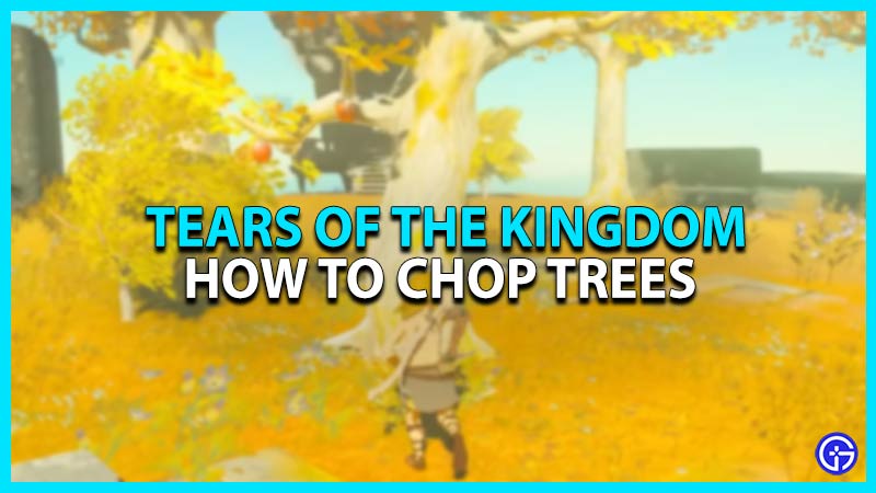 How To Chop Trees Zelda Tears Of The Kingdom