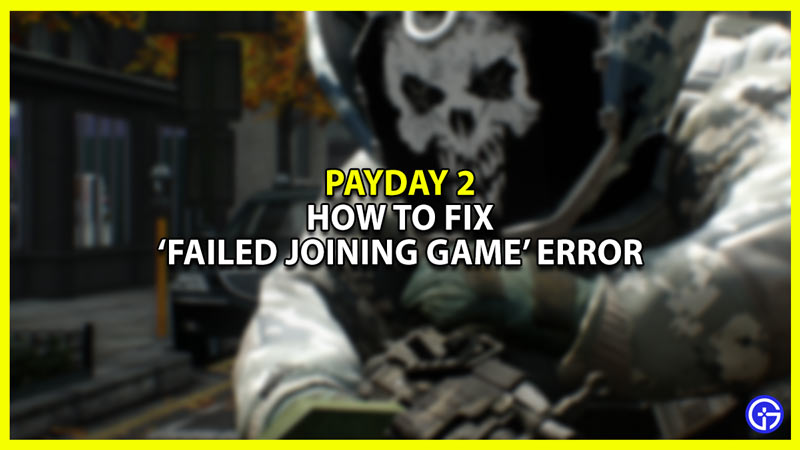 Payday 2 Error Failed Joining Game Fix