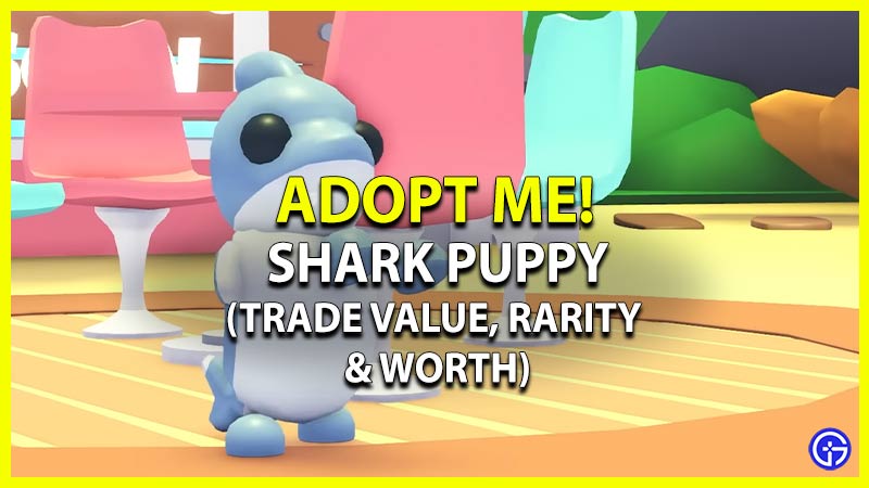 Shark Puppy In Adopt Me: Trade Values, Rarity & Worth