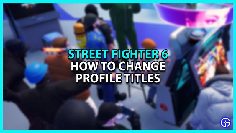 Street Fighter 6: How To Change Profile Titles