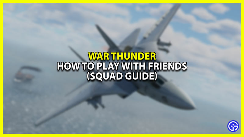 War Thunder: How To Play With Friends (Squad Guide)