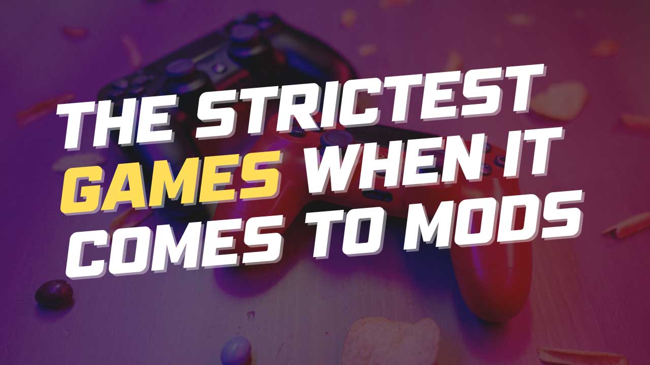 The Strictest Games When It Comes to Mods