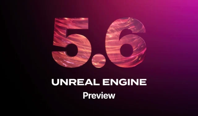 Unreal Engine 5.6 Preview Released – Epic Games Promises ‘Expansive Open Worlds Running at Stable 60Hz’